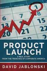 9780999843901-0999843907-Product Launch: A Real Story from the trenches of corporate America