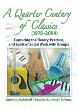 9780789028730-0789028735-A Quarter Century of Classics (1978-2004): Capturing the Theory, Practice, and Spirit of Social Work with Groups