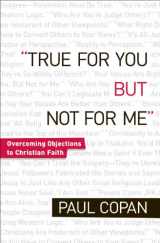 9780764206504-0764206508-True for You, But Not for Me: Overcoming Objections to Christian Faith