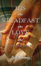 9781590214381-1590214382-His Steadfast Love & Other Stories