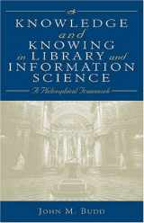 9780810840416-0810840413-Knowledge and Knowing in Library and Information Science: A Philosophical Framework
