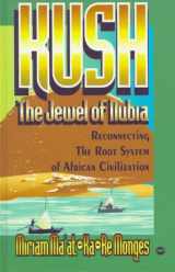 9780865435285-0865435286-Kush, the Jewel of Nubia: Reconnecting the Root System of African Civilization