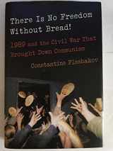 9780374289027-0374289026-There Is No Freedom Without Bread!: 1989 and the Civil War That Brought Down Communism
