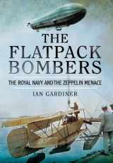 9781473822801-1473822807-The Flatpack Bombers: The Royal Navy and the Zeppelin Menace