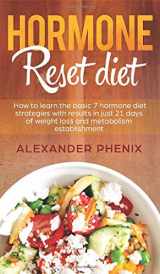 9781914163180-1914163184-Hormone reset diet: How to Learn the Basic 7 Hormone Diet Strategies with Results in Just 21 Days of Weight Loss and Metabolism Establishment