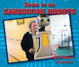 9780766094406-0766094405-Zoom in on Caregiving Robots (Zoom in on Robots)