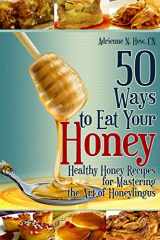 9781500681159-1500681156-50 Ways to Eat Your Honey: Healthy Honey Recipes for Mastering the Art of Honeylingus (Affordable Organics & GMO-Free)