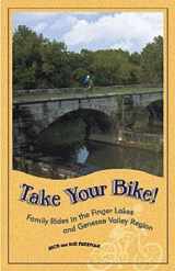 9780965697446-0965697444-Take Your Bike!: Family Rides in the Finger Lakes and Genesee Valley Region (Trail Guidebooks)