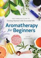 9781939754608-1939754607-Aromatherapy for Beginners: The Complete Guide to Getting Started with Essential Oils