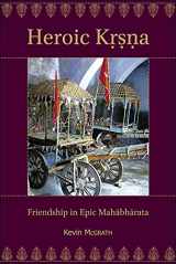 9780674073333-0674073339-Heroic Kṛṣṇa: Friendship in Epic Mahābhārata (Ilex Series)