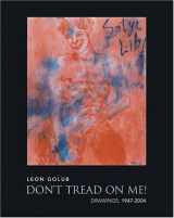 9780971928923-0971928924-Leon Golub: Don'T Tread On Me!: Drawings: 1947-2004