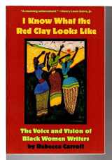 9780517882610-0517882612-I Know What The Red Clay Looks Like: The Voice and Vision of Black American Women Writers