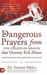 9780768457612-0768457610-Dangerous Prayers from the Courts of Heaven that Destroy Evil Altars: Establishing the Legal Framework for Closing Demonic Entryways and Breaking Generational Chains of Darkness