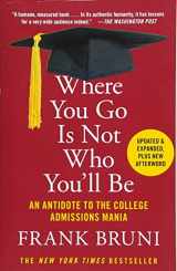 9781455532681-1455532681-Where You Go Is Not Who You'll Be: An Antidote to the College Admissions Mania