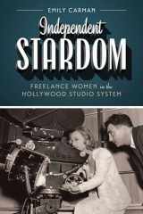 9781477307816-1477307818-Independent Stardom: Freelance Women in the Hollywood Studio System (Texas Film and Media Studies Series)