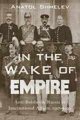 9780817924249-0817924248-In the Wake of Empire: Anti-Bolshevik Russia in International Affairs, 1917–1920
