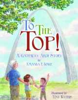 9781935806325-1935806327-To the Top!: A Gateway Arch Story