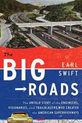 9780618812417-0618812415-The Big Roads: The Untold Story of the Engineers, Visionaries, and Trailblazers Who Created the American Superhighways
