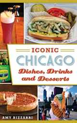 9781540201614-1540201619-Iconic Chicago Dishes, Drinks and Desserts
