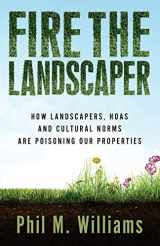 9781943894000-1943894000-Fire the Landscaper: How Landscapers, HOAs, and Cultural Norms Are Poisoning Our Properties (Thought-Provoking Nonfiction)