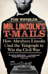 9780061129803-0061129801-Mr. Lincoln's T-Mails: How Abraham Lincoln Used the Telegraph to Win the Civil War