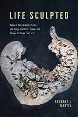 9780226810478-022681047X-Life Sculpted: Tales of the Animals, Plants, and Fungi That Drill, Break, and Scrape to Shape the Earth