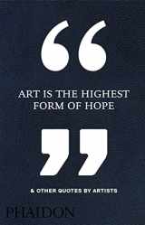 9780714872438-0714872431-Art Is the Highest Form of Hope & Other Quotes by Artists