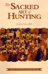 9781572231887-1572231882-The Sacred Art of Hunting : Myths, Legends, and the Modern Mythos