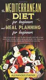 9781914163173-1914163176-The Mediterranean diet for beginners and Meal Planning for beginners: How to lose weight in just 30 days through a diet with a meal plan simple recipes, healthy eating and gluten-free.