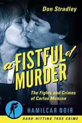9781949590319-1949590313-A Fistful of Murder: The Fights and Crimes of Carlos Monzon (Hamilcar Noir True Crime Series)
