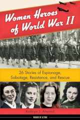 9781613745236-1613745230-Women Heroes of World War II: 26 Stories of Espionage, Sabotage, Resistance, and Rescue (Women of Action)