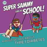 9780473622923-0473622920-Super Sammy Goes To School: Book 2 (A Positive Tale About Type 1 Diabetes) (Inspiring Type 1 Diabetes Books For Kids)