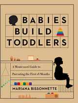 9780578755977-0578755971-Babies Build Toddlers: A Montessori Guide to Parenting the First 18 Months