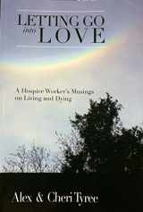 9780692312773-0692312773-Letting Go into Love, A Hospice Worker's Musings on Living and Dying