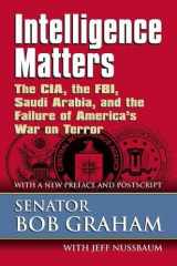9780700616268-0700616268-Intelligence Matters: The CIA, the FBI, Saudi Arabia, and the Failure of America's War on Terror
