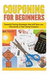 9781500397487-1500397482-Couponing for Beginners: Powerful Saving Strategies that will Save you Thousands a Year Using Coupons