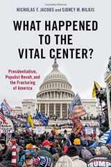 9780197603529-0197603521-What Happened to the Vital Center?: Presidentialism, Populist Revolt, and the Fracturing of America