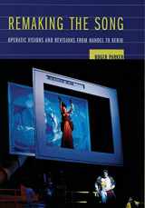 9780520244184-0520244184-Remaking the Song: Operatic Visions and Revisions from Handel to Berio (Volume 13) (Ernest Bloch Lectures)