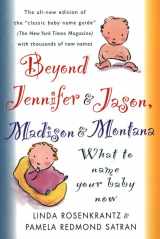 9780312199708-0312199708-Beyond Jennifer & Jason, Madison & Montana : What To Name Your Baby Now