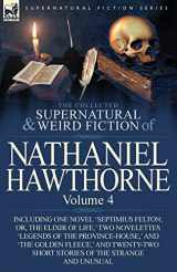 9780857068064-0857068067-The Collected Supernatural and Weird Fiction of Nathaniel Hawthorne: Volume 4-Including One Novel 'Septimius Felton; Or, the Elixir of Life, ' Two Nov