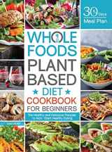 9781952613241-1952613248-Whole Foods Plant Based Diet Cookbook for Beginners: The Healthy and Delicious Recipes with 30 Days Meal Plan to Kick-Start Healthy Eating