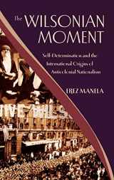 9780195176155-0195176154-The Wilsonian Moment: Self-Determination and the International Origins of Anticolonial Nationalism