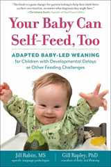 9781615199020-1615199020-Your Baby Can Self-Feed, Too: Adapted Baby-Led Weaning for Children with Developmental Delays or Other Feeding Challenges (The Authoritative Baby-Led Weaning Series)
