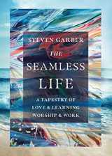 9781514006078-1514006073-The Seamless Life: A Tapestry of Love and Learning, Worship and Work