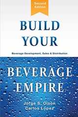 9781945196096-1945196092-Build Your Beverage Empire: Beverage Development, Sales and Distribution