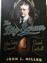 9780061744501-0061744506-The Big Scrum: How Teddy Roosevelt Saved Football