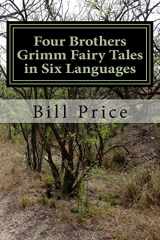 9781532863844-1532863845-Four Brothers Grimm Fairy Tales in Six Languages: A Multi-lingual Book for Language Learners (Bros Grimm in 6 Languages)