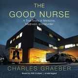 9781619699366-1619699362-The Good Nurse: A True Story of Medicine, Madness, and Murder