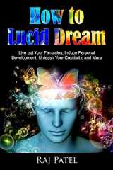 9781541291355-1541291352-How to Lucid Dream: Live out Your Fantasies, Induce Personal Development, Unleash Your Creativity, and More