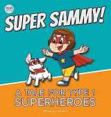 9781991188540-1991188544-Super Sammy! (A Tale For Type 1 Superheroes): Type 1 Diabetes Book For Kids